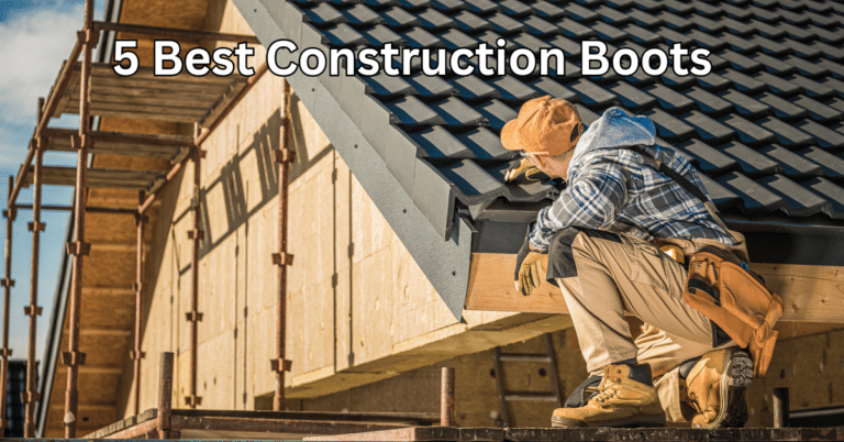 5 Best Construction Boots for 2024